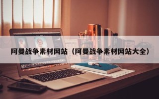 永州阿曼战争素材网站（阿曼战争素材网站大全）
