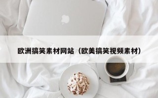 永州欧洲搞笑素材网站（欧美搞笑视频素材）