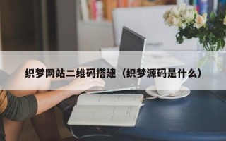 永州织梦网站二维码搭建（织梦源码是什么）