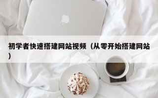 永州初学者快速搭建网站视频（从零开始搭建网站）
