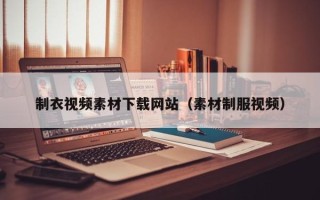 永州制衣视频素材下载网站（素材制服视频）